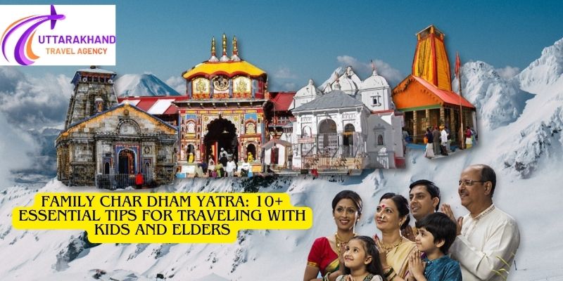 Family Char Dham Yatra: 10+ Essential Tips for Traveling with Kids and Elders
